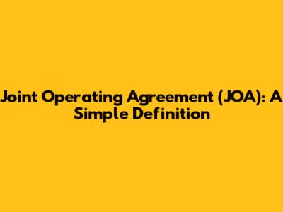Joint Operating Agreement (JOA): A Simple Definition