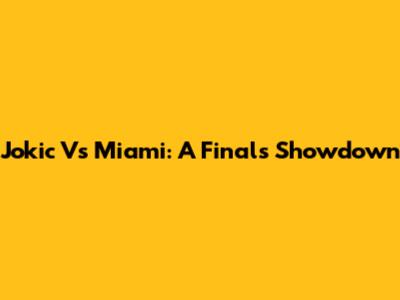 Jokic Vs Miami: A Finals Showdown