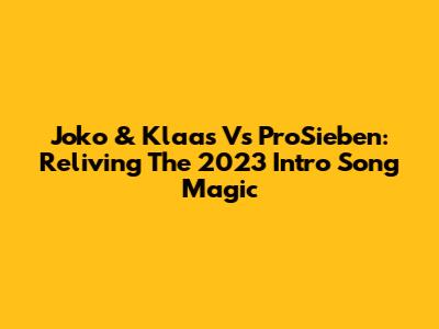 Joko & Klaas Vs ProSieben: Reliving The 2023 Intro Song Magic