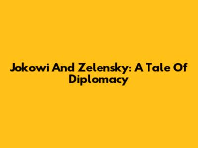 Jokowi And Zelensky: A Tale Of Diplomacy