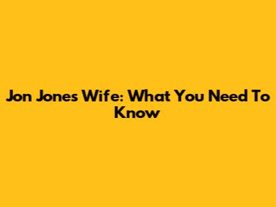 Jon Jones' Wife: What You Need To Know