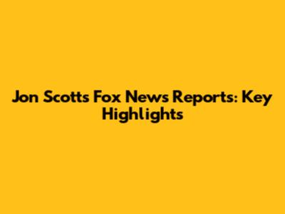 Jon Scott's Fox News Reports: Key Highlights