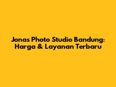Jonas Photo Studio Bandung: Harga & Layanan Terbaru