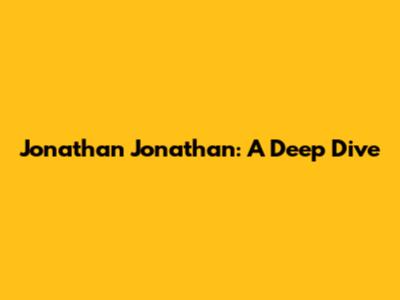 Jonathan Jonathan: A Deep Dive