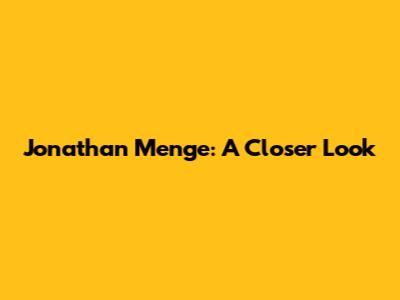 Jonathan Menge: A Closer Look