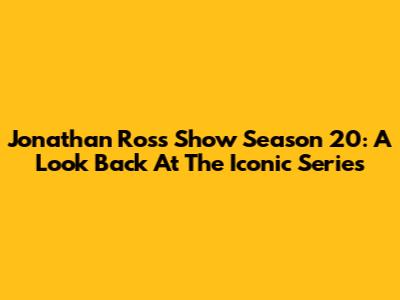 Jonathan Ross Show Season 20: A Look Back At The Iconic Series