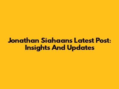 Jonathan Siahaan's Latest Post: Insights And Updates