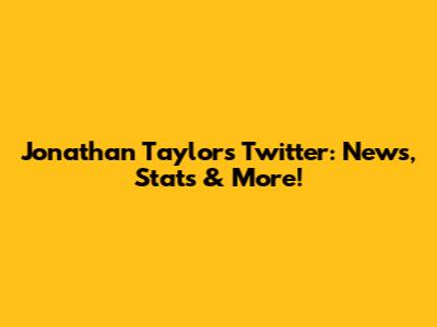 Jonathan Taylor's Twitter: News, Stats & More!