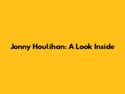 Jonny Houlihan: A Look Inside