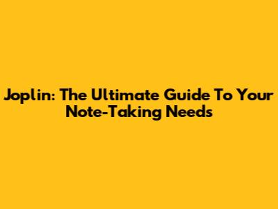 Joplin: The Ultimate Guide To Your Note-Taking Needs