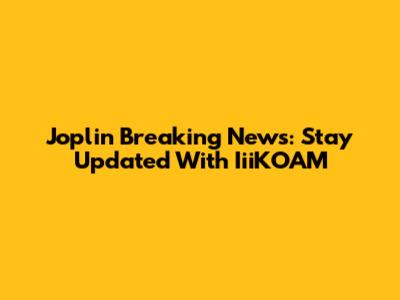 Joplin Breaking News: Stay Updated With IiiKOAM