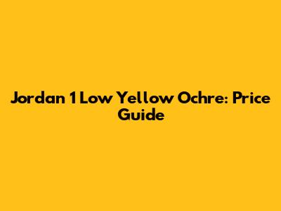Jordan 1 Low Yellow Ochre: Price Guide
