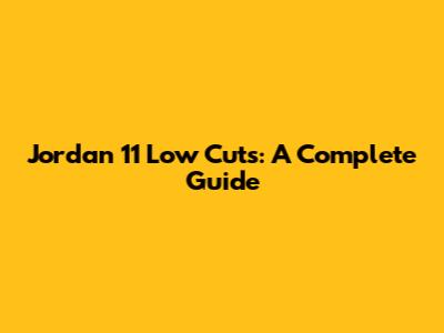 Jordan 11 Low Cuts: A Complete Guide