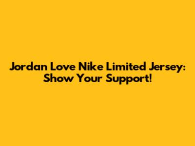 Jordan Love Nike Limited Jersey: Show Your Support!