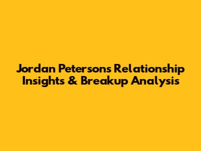 Jordan Peterson's Relationship Insights & Breakup Analysis