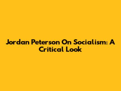 Jordan Peterson On Socialism: A Critical Look