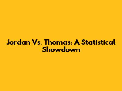 Jordan Vs. Thomas: A Statistical Showdown