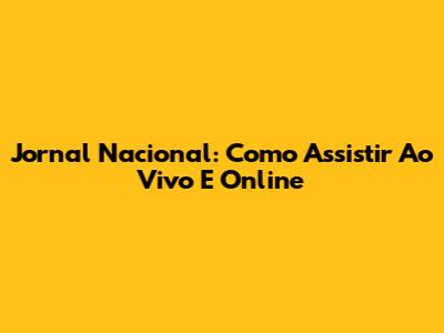 Jornal Nacional: Como Assistir Ao Vivo E Online