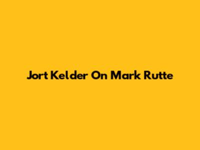 Jort Kelder On Mark Rutte