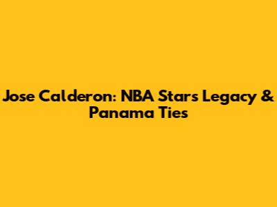 Jose Calderon: NBA Star's Legacy & Panama Ties