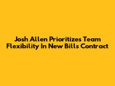 Josh Allen Prioritizes Team Flexibility In New Bills Contract