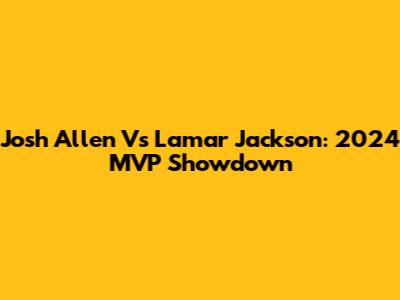 Josh Allen Vs Lamar Jackson: 2024 MVP Showdown