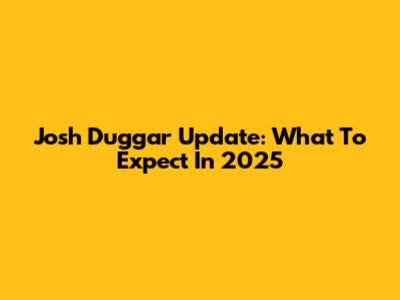 Josh Duggar Update: What To Expect In 2025