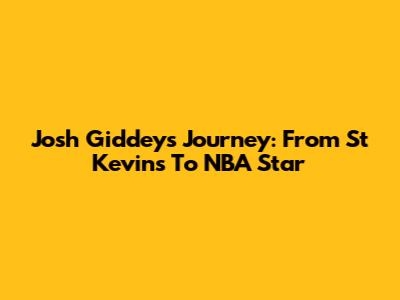 Josh Giddey's Journey: From St Kevin's To NBA Star