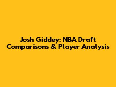 Josh Giddey: NBA Draft Comparisons & Player Analysis