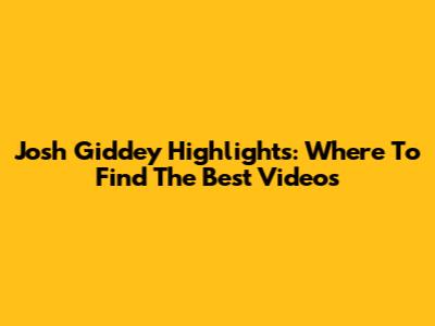 Josh Giddey Highlights: Where To Find The Best Videos