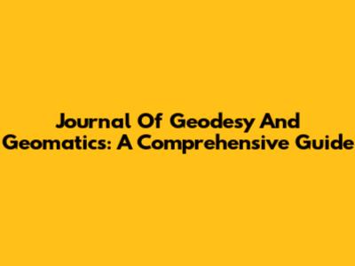 Journal Of Geodesy And Geomatics: A Comprehensive Guide