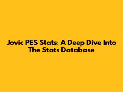 Jovic PES Stats: A Deep Dive Into The Stats Database