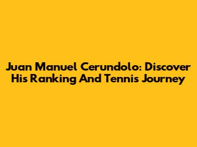 Juan Manuel Cerundolo: Discover His Ranking And Tennis Journey