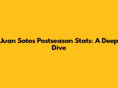 Juan Soto's Postseason Stats: A Deep Dive