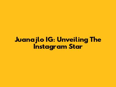 Juanajlo IG: Unveiling The Instagram Star