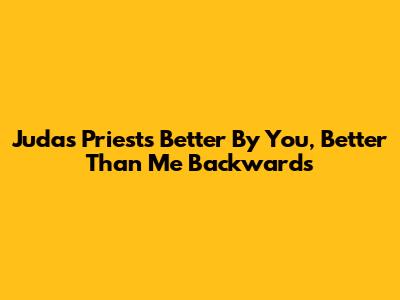 Judas Priest's "Better By You, Better Than Me" Backwards