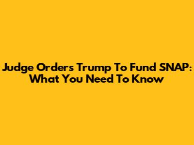 Judge Orders Trump To Fund SNAP: What You Need To Know