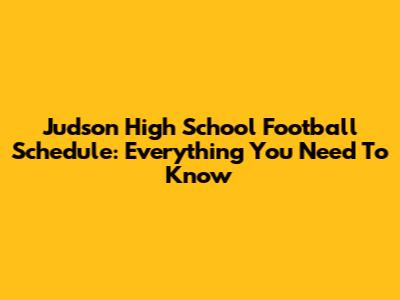 Judson High School Football Schedule: Everything You Need To Know