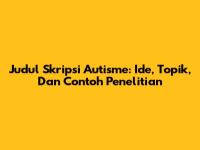 Judul Skripsi Autisme: Ide, Topik, Dan Contoh Penelitian