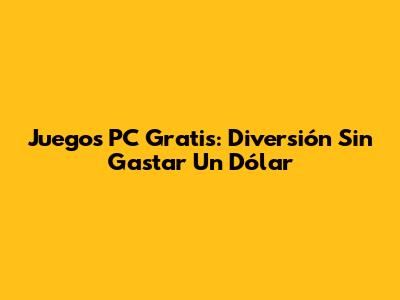 Juegos PC Gratis: Diversión Sin Gastar Un Dólar
