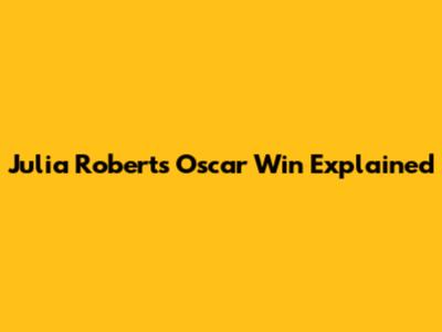 Julia Roberts' Oscar Win Explained
