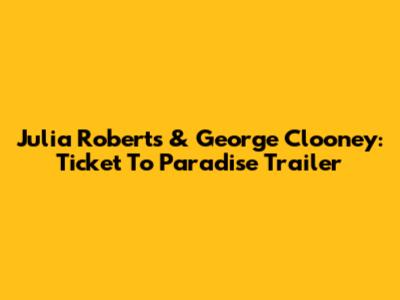 Julia Roberts & George Clooney: "Ticket To Paradise" Trailer