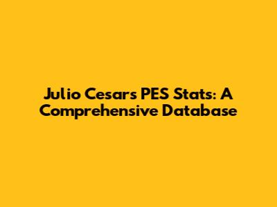 Julio Cesar's PES Stats: A Comprehensive Database