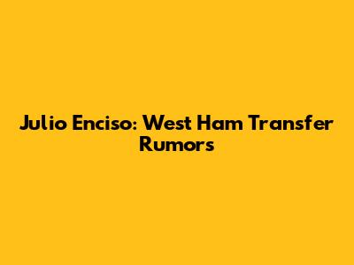 Julio Enciso: West Ham Transfer Rumors