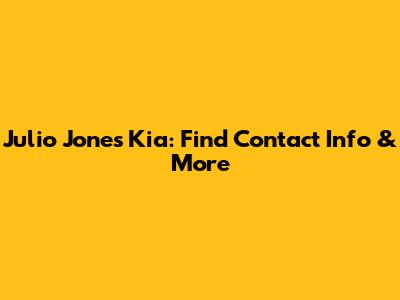 Julio Jones Kia: Find Contact Info & More