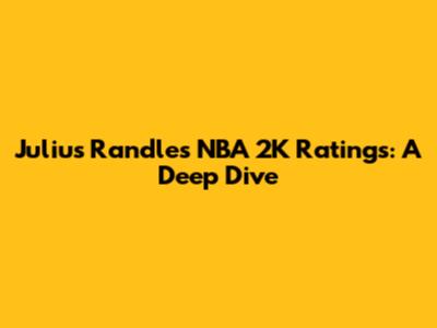 Julius Randle's NBA 2K Ratings: A Deep Dive