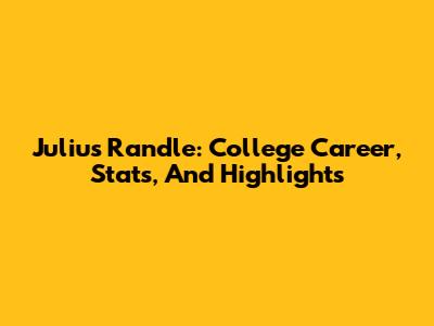 Julius Randle: College Career, Stats, And Highlights