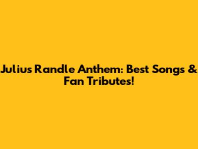 Julius Randle Anthem: Best Songs & Fan Tributes!