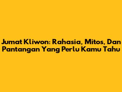 Jumat Kliwon: Rahasia, Mitos, Dan Pantangan Yang Perlu Kamu Tahu