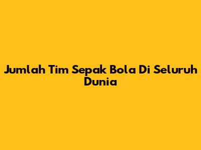 Jumlah Tim Sepak Bola Di Seluruh Dunia